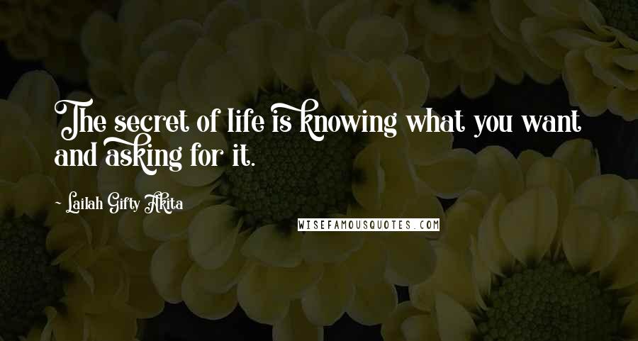 Lailah Gifty Akita Quotes: The secret of life is knowing what you want and asking for it.