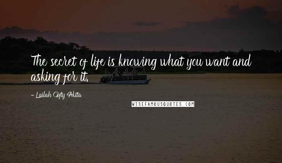 Lailah Gifty Akita Quotes: The secret of life is knowing what you want and asking for it.