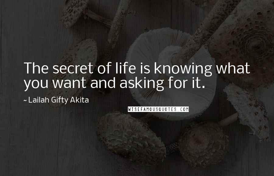 Lailah Gifty Akita Quotes: The secret of life is knowing what you want and asking for it.