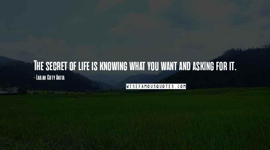 Lailah Gifty Akita Quotes: The secret of life is knowing what you want and asking for it.