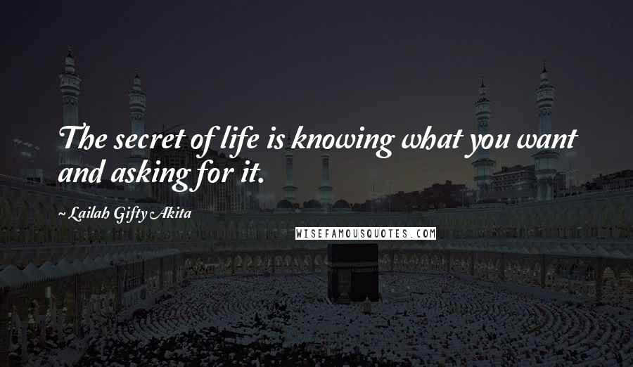 Lailah Gifty Akita Quotes: The secret of life is knowing what you want and asking for it.