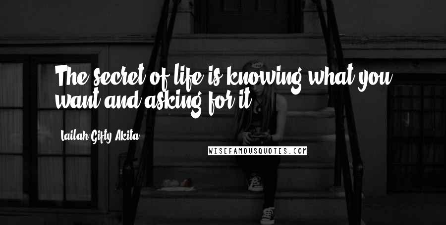 Lailah Gifty Akita Quotes: The secret of life is knowing what you want and asking for it.