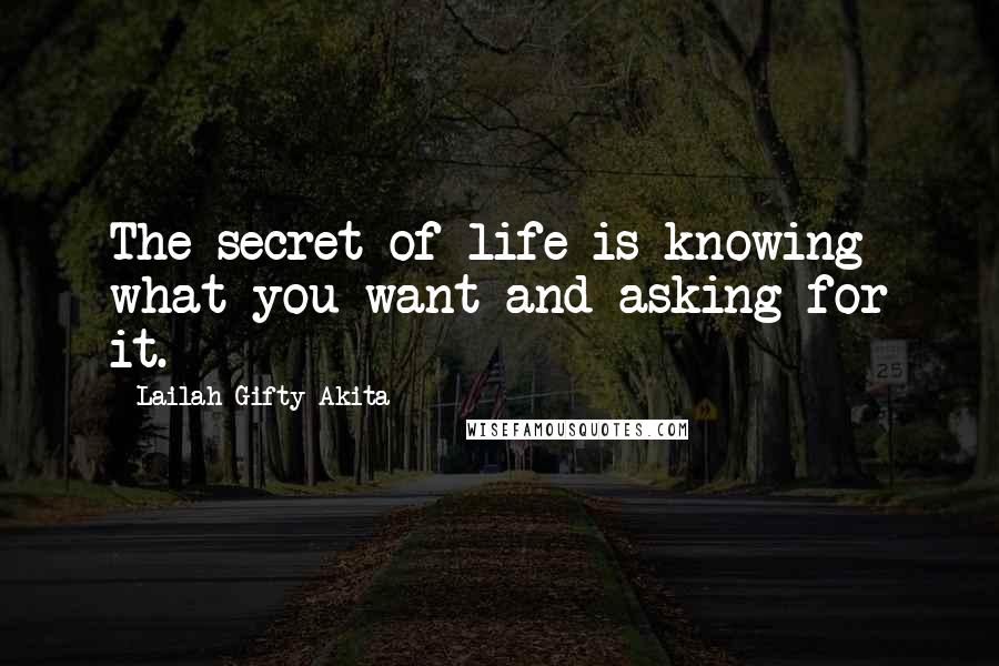 Lailah Gifty Akita Quotes: The secret of life is knowing what you want and asking for it.