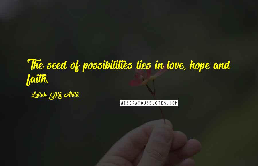 Lailah Gifty Akita Quotes: The seed of possibilities lies in love, hope and faith.