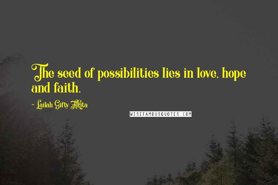 Lailah Gifty Akita Quotes: The seed of possibilities lies in love, hope and faith.