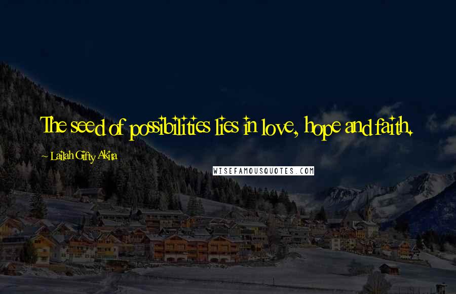 Lailah Gifty Akita Quotes: The seed of possibilities lies in love, hope and faith.
