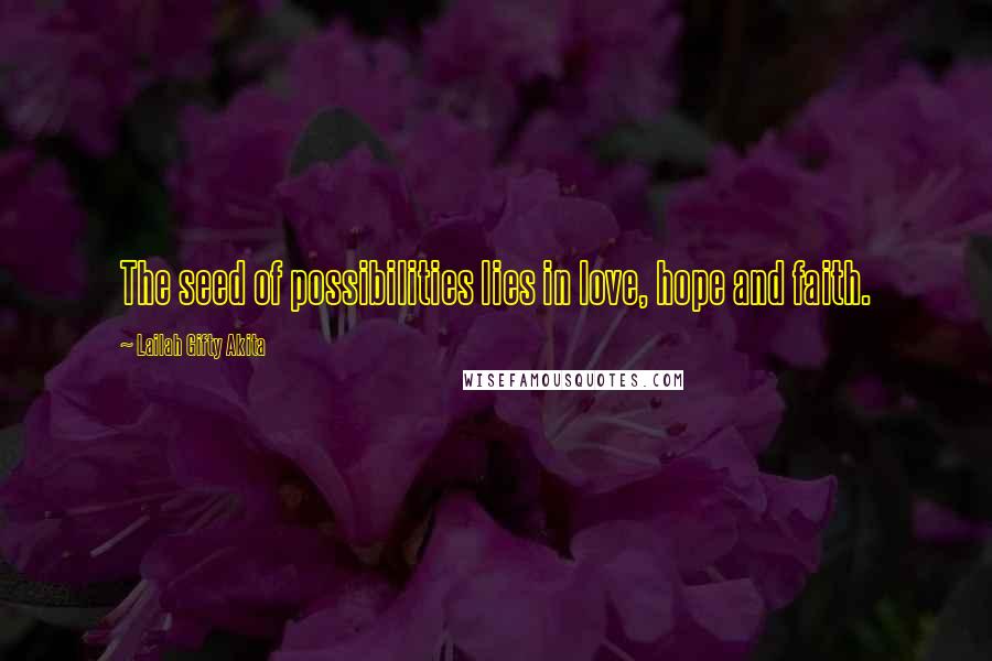 Lailah Gifty Akita Quotes: The seed of possibilities lies in love, hope and faith.