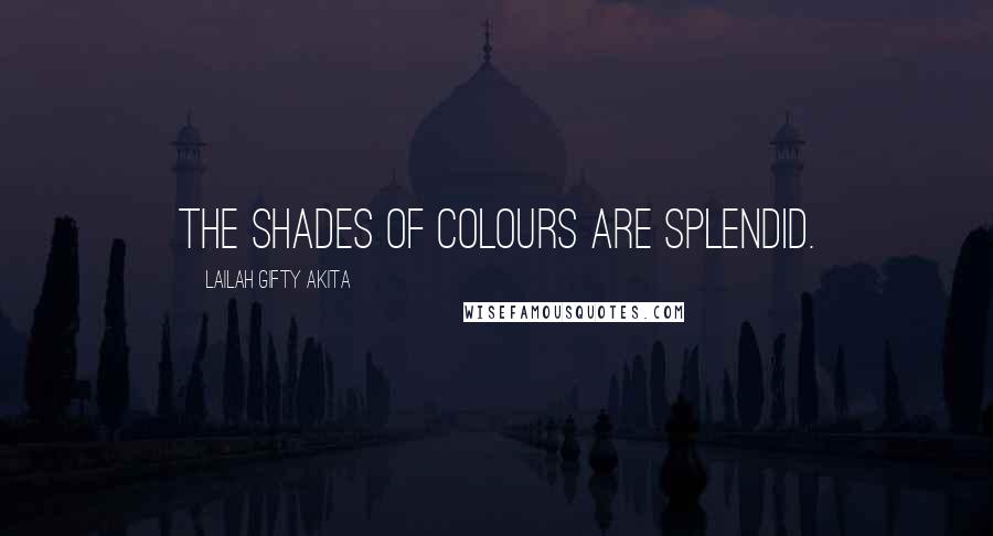 Lailah Gifty Akita Quotes: The shades of colours are splendid.