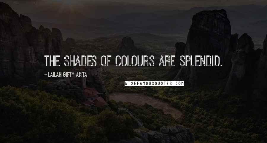 Lailah Gifty Akita Quotes: The shades of colours are splendid.