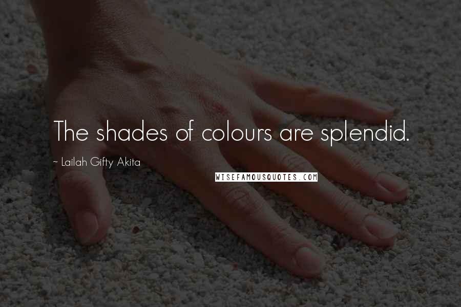 Lailah Gifty Akita Quotes: The shades of colours are splendid.