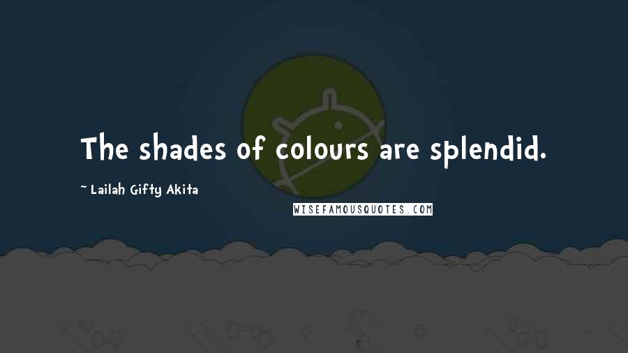Lailah Gifty Akita Quotes: The shades of colours are splendid.