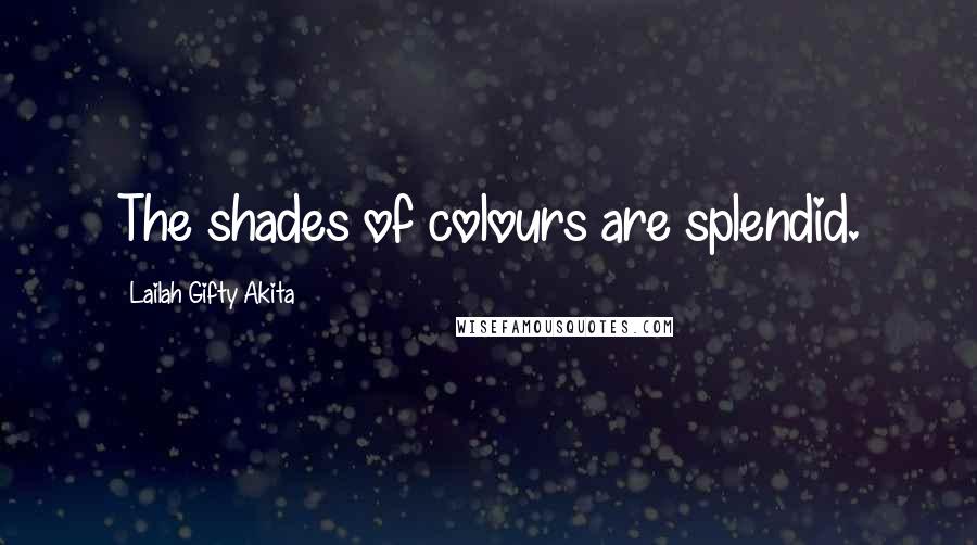 Lailah Gifty Akita Quotes: The shades of colours are splendid.