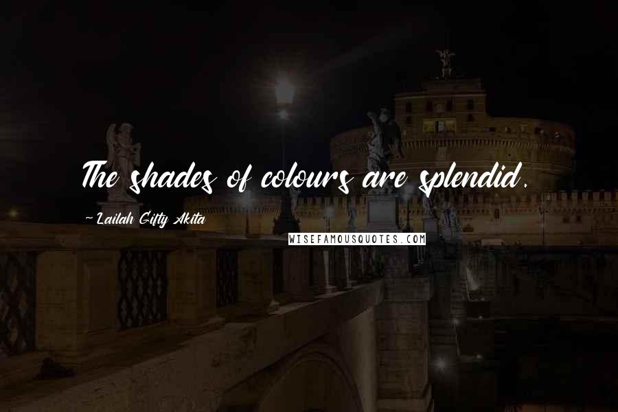 Lailah Gifty Akita Quotes: The shades of colours are splendid.