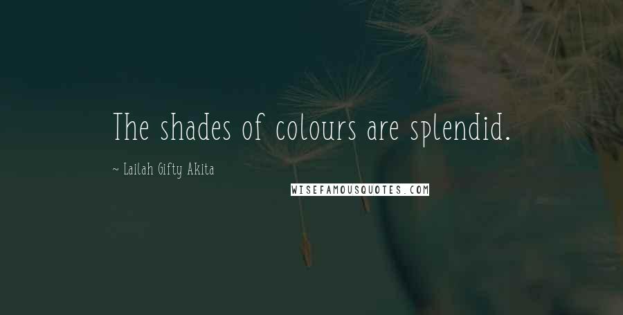 Lailah Gifty Akita Quotes: The shades of colours are splendid.