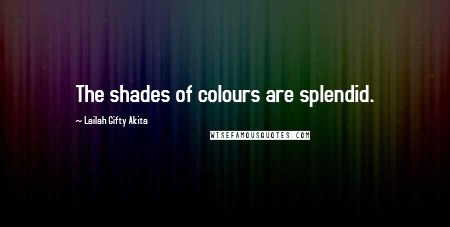 Lailah Gifty Akita Quotes: The shades of colours are splendid.