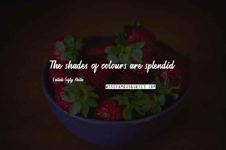 Lailah Gifty Akita Quotes: The shades of colours are splendid.