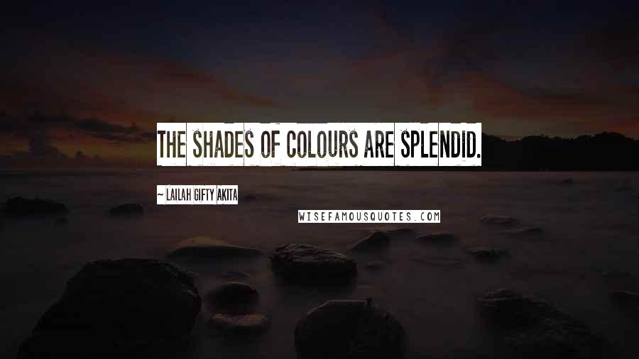 Lailah Gifty Akita Quotes: The shades of colours are splendid.