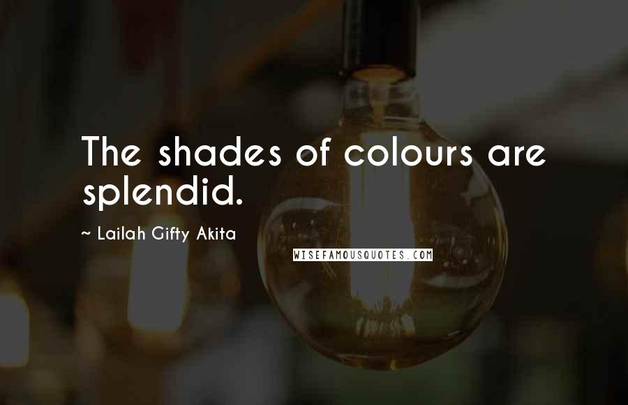 Lailah Gifty Akita Quotes: The shades of colours are splendid.