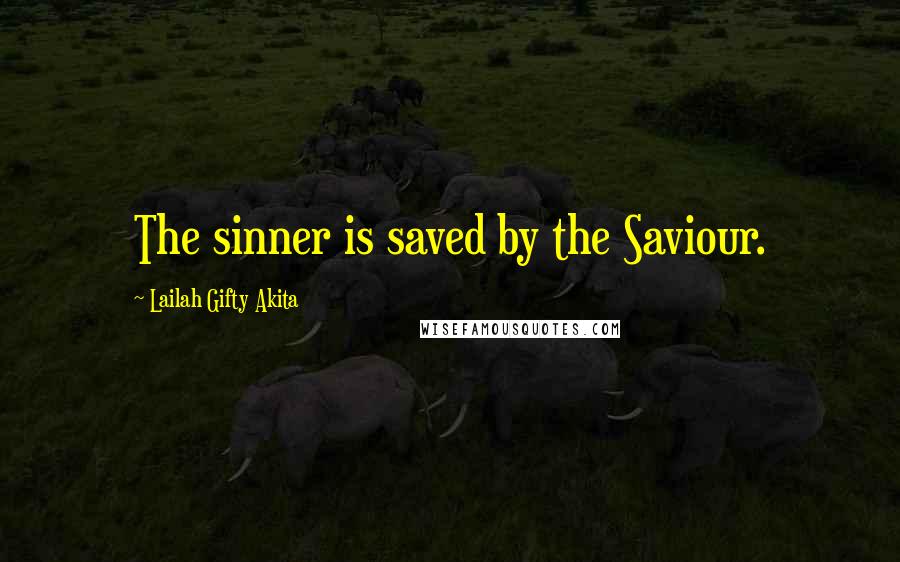 Lailah Gifty Akita Quotes: The sinner is saved by the Saviour.