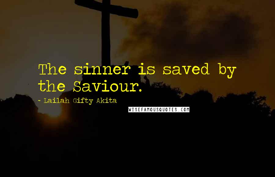 Lailah Gifty Akita Quotes: The sinner is saved by the Saviour.