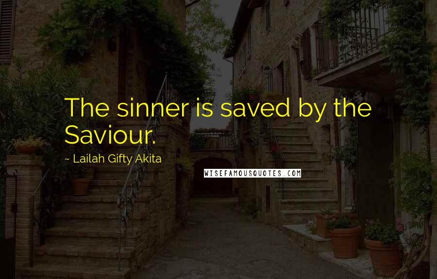 Lailah Gifty Akita Quotes: The sinner is saved by the Saviour.