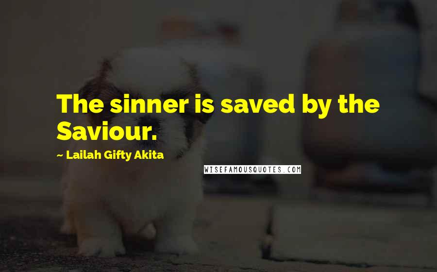 Lailah Gifty Akita Quotes: The sinner is saved by the Saviour.