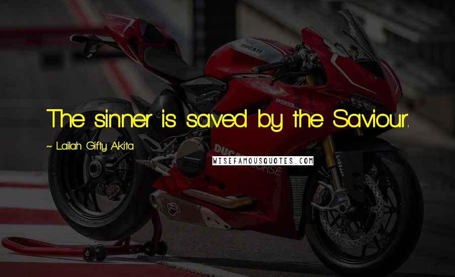 Lailah Gifty Akita Quotes: The sinner is saved by the Saviour.