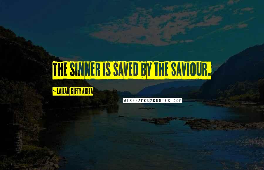 Lailah Gifty Akita Quotes: The sinner is saved by the Saviour.