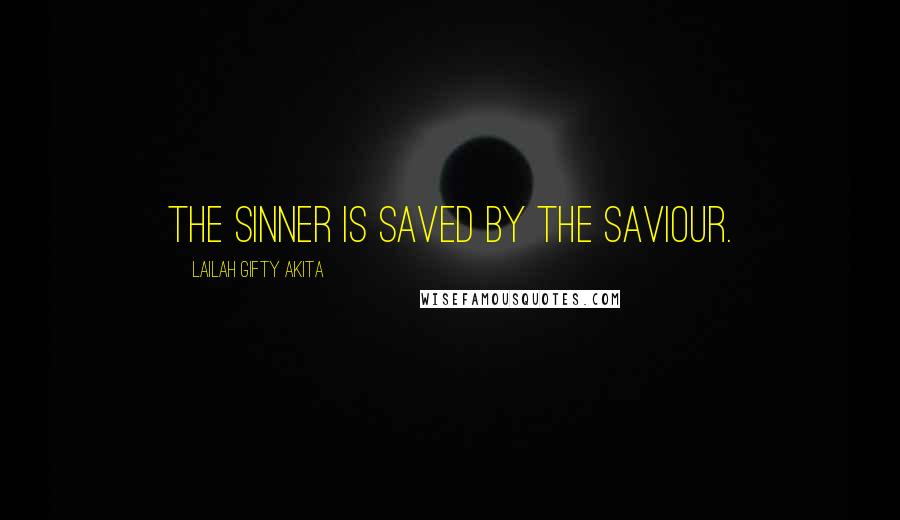 Lailah Gifty Akita Quotes: The sinner is saved by the Saviour.