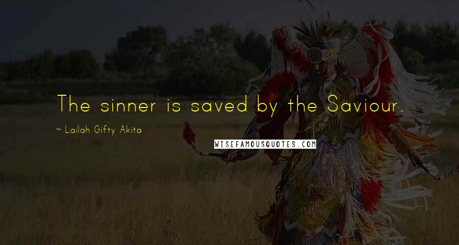 Lailah Gifty Akita Quotes: The sinner is saved by the Saviour.