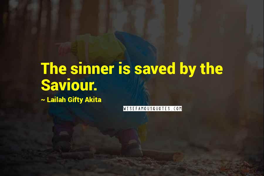 Lailah Gifty Akita Quotes: The sinner is saved by the Saviour.