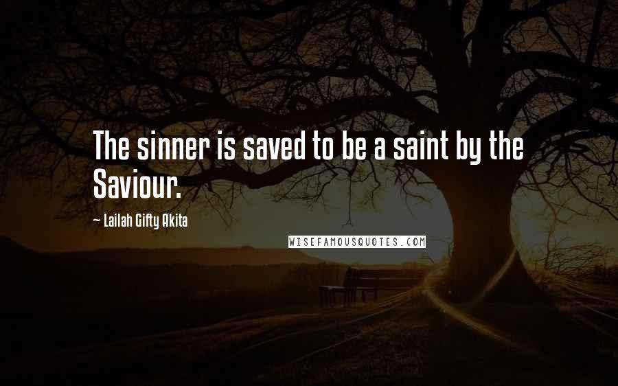 Lailah Gifty Akita Quotes: The sinner is saved to be a saint by the Saviour.