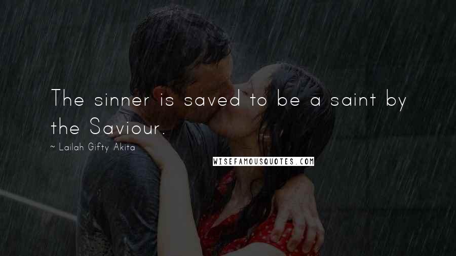 Lailah Gifty Akita Quotes: The sinner is saved to be a saint by the Saviour.