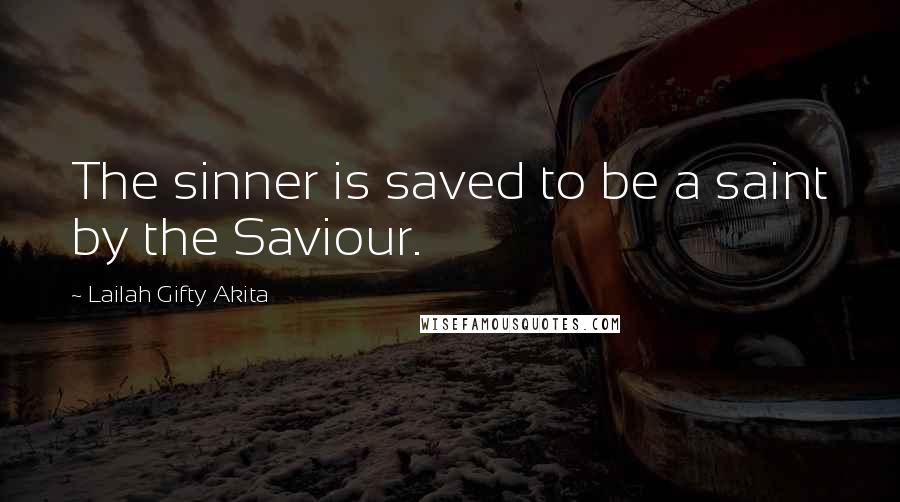 Lailah Gifty Akita Quotes: The sinner is saved to be a saint by the Saviour.
