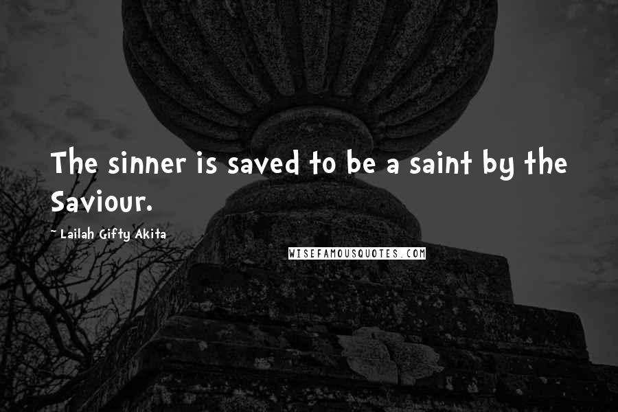 Lailah Gifty Akita Quotes: The sinner is saved to be a saint by the Saviour.