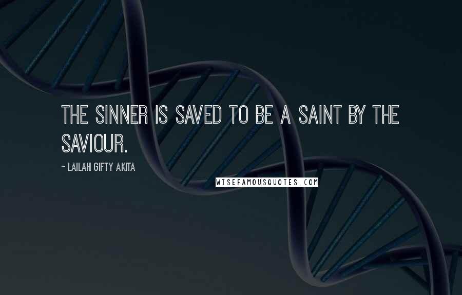Lailah Gifty Akita Quotes: The sinner is saved to be a saint by the Saviour.