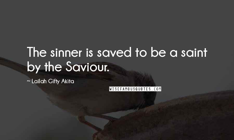 Lailah Gifty Akita Quotes: The sinner is saved to be a saint by the Saviour.