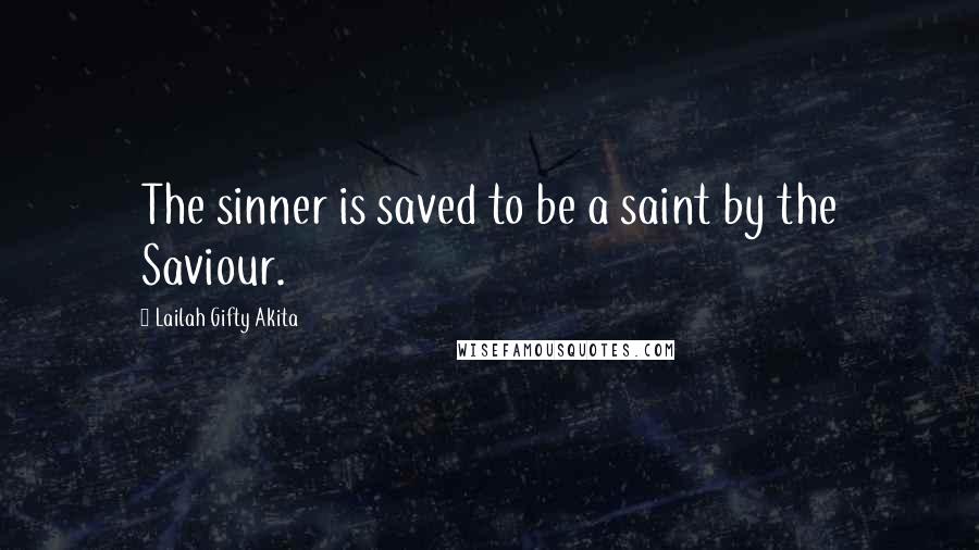 Lailah Gifty Akita Quotes: The sinner is saved to be a saint by the Saviour.