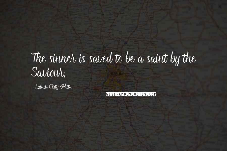 Lailah Gifty Akita Quotes: The sinner is saved to be a saint by the Saviour.