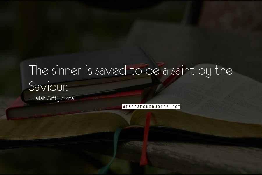 Lailah Gifty Akita Quotes: The sinner is saved to be a saint by the Saviour.