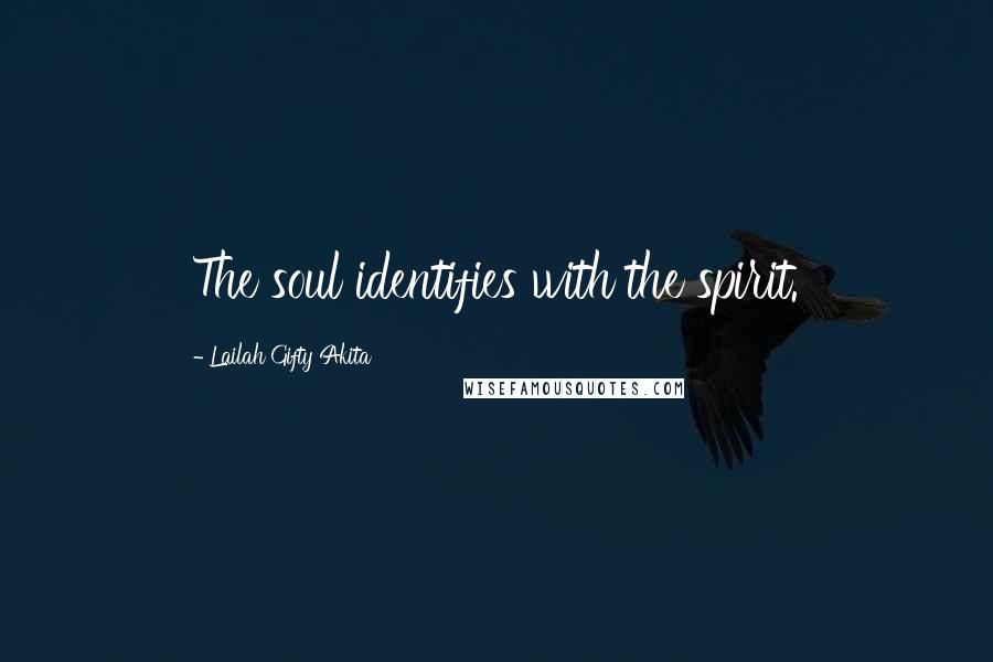 Lailah Gifty Akita Quotes: The soul identifies with the spirit.