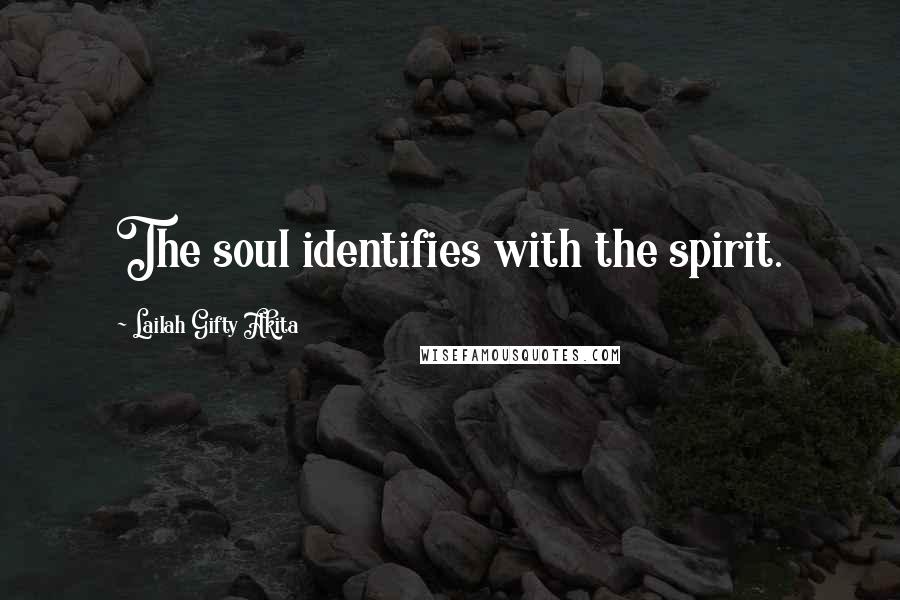 Lailah Gifty Akita Quotes: The soul identifies with the spirit.