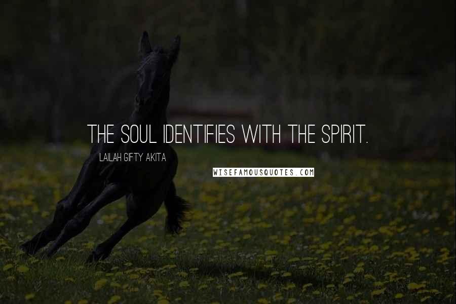 Lailah Gifty Akita Quotes: The soul identifies with the spirit.