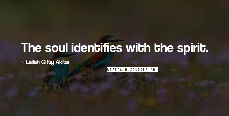 Lailah Gifty Akita Quotes: The soul identifies with the spirit.