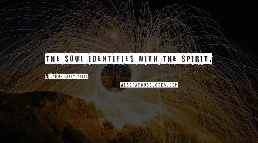 Lailah Gifty Akita Quotes: The soul identifies with the spirit.