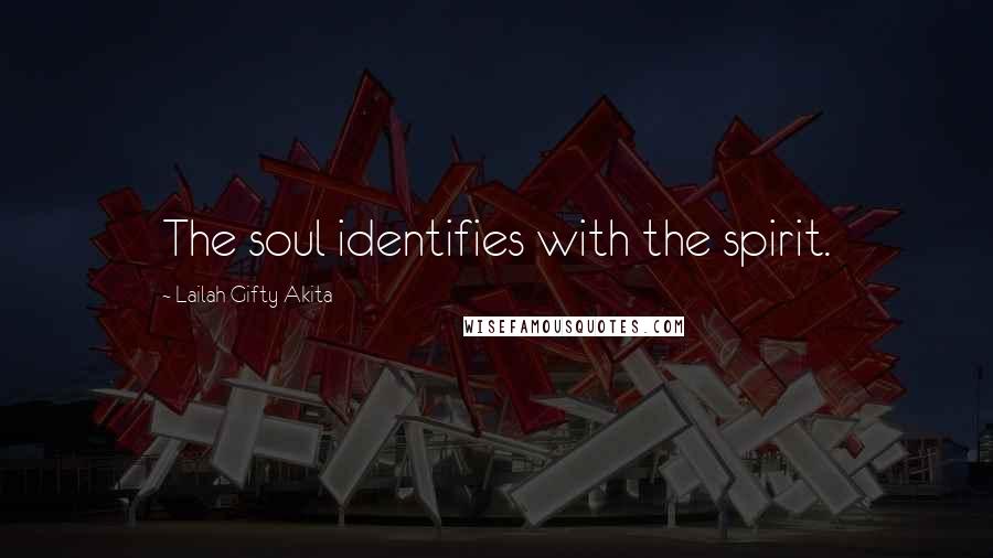 Lailah Gifty Akita Quotes: The soul identifies with the spirit.