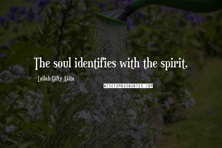 Lailah Gifty Akita Quotes: The soul identifies with the spirit.