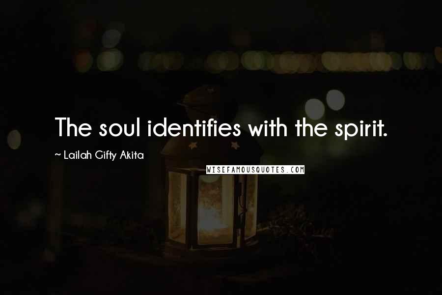 Lailah Gifty Akita Quotes: The soul identifies with the spirit.