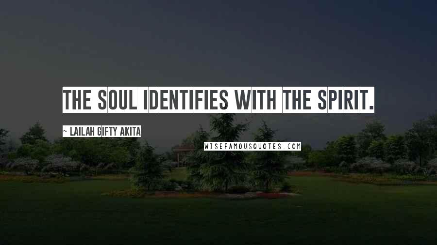 Lailah Gifty Akita Quotes: The soul identifies with the spirit.