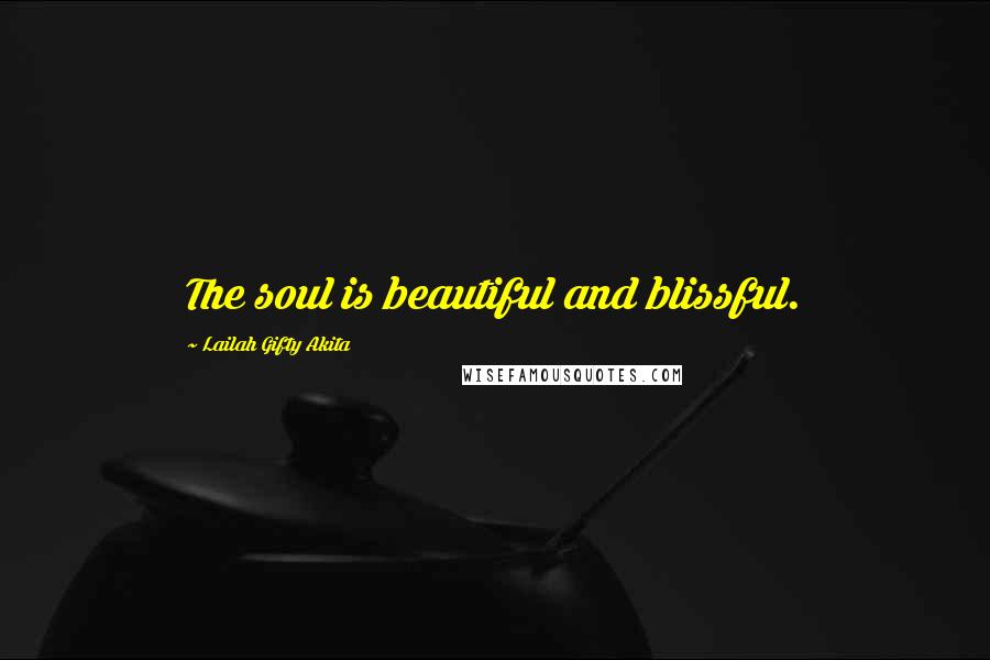 Lailah Gifty Akita Quotes: The soul is beautiful and blissful.